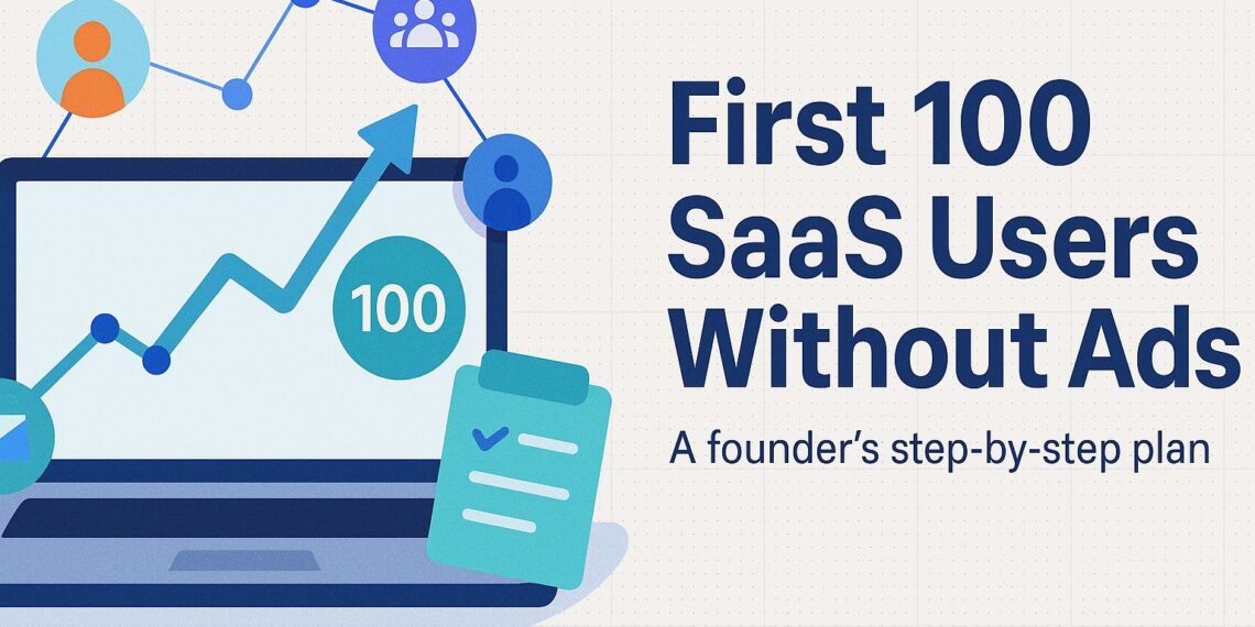 How to Get Your First 100 SaaS Users Without Spending on Ads